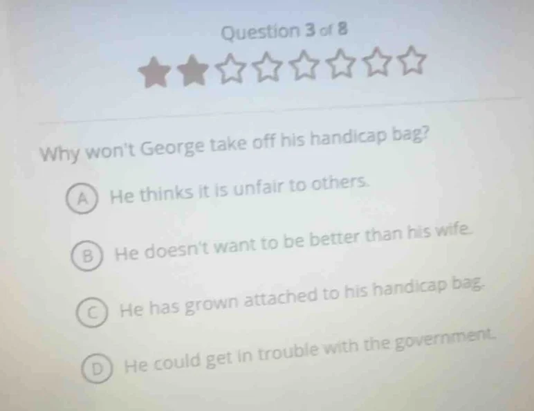 question 3 of 8 why wont george take off his handicap bag? a he thinks …