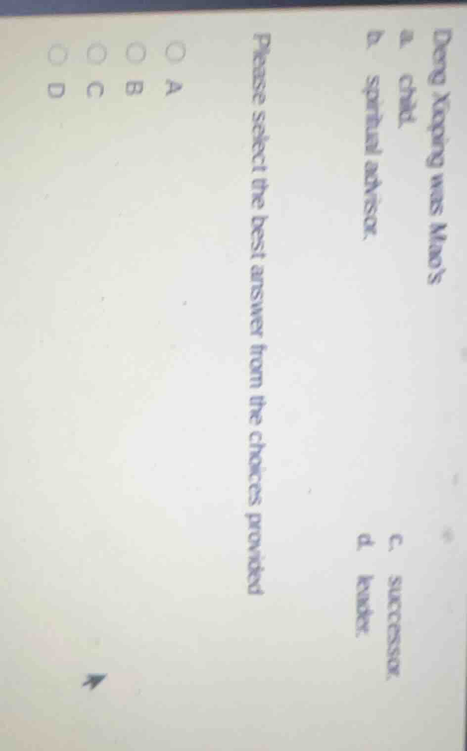 deng xiaoping was maos a. child. b. spiritual advisor. c. successor. d.…