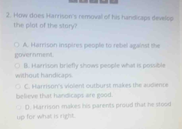 2. how does harrisons removal of his handicaps develop the plot of the …