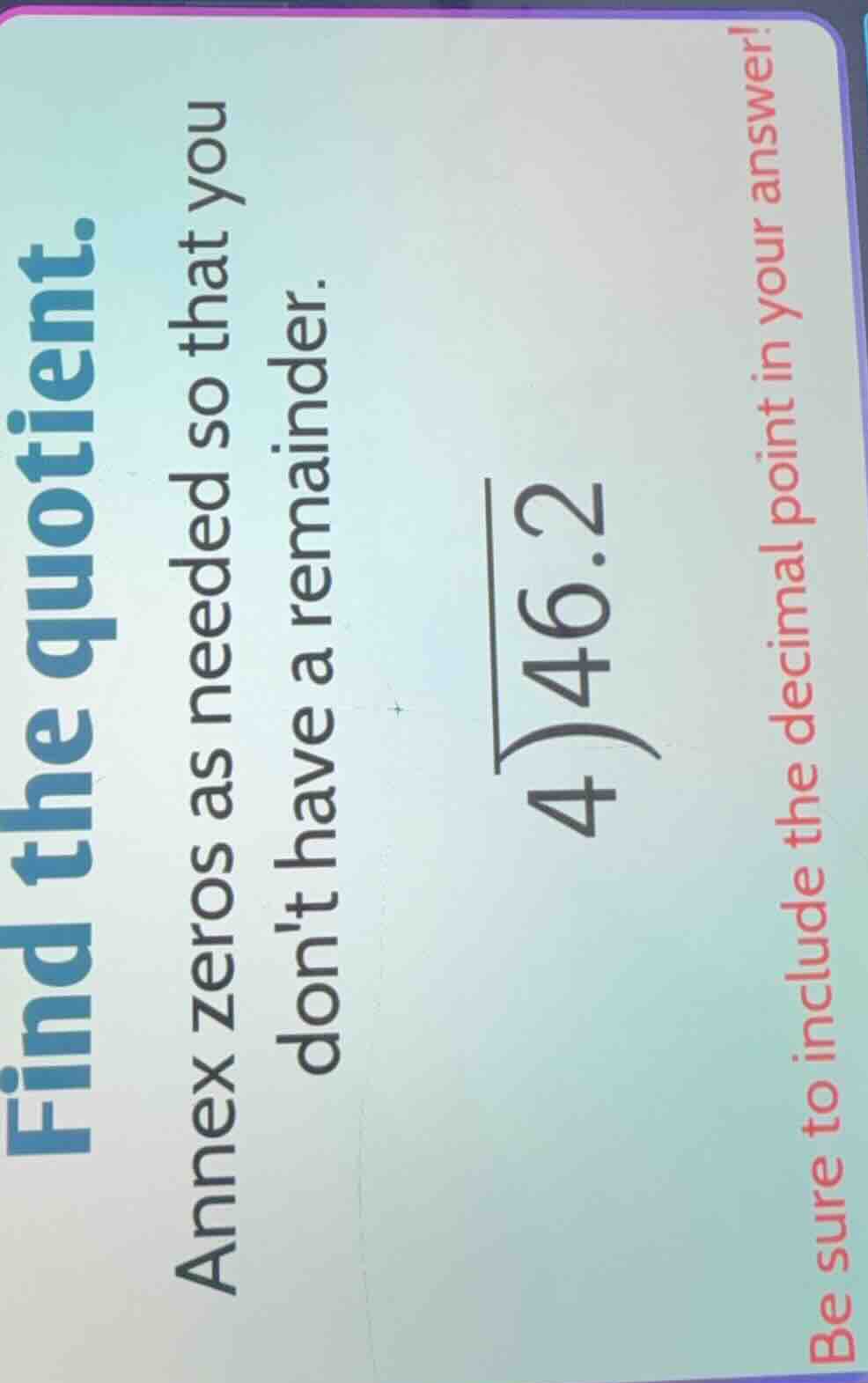 find the quotient. annex zeros as needed so that you dont have a remain…