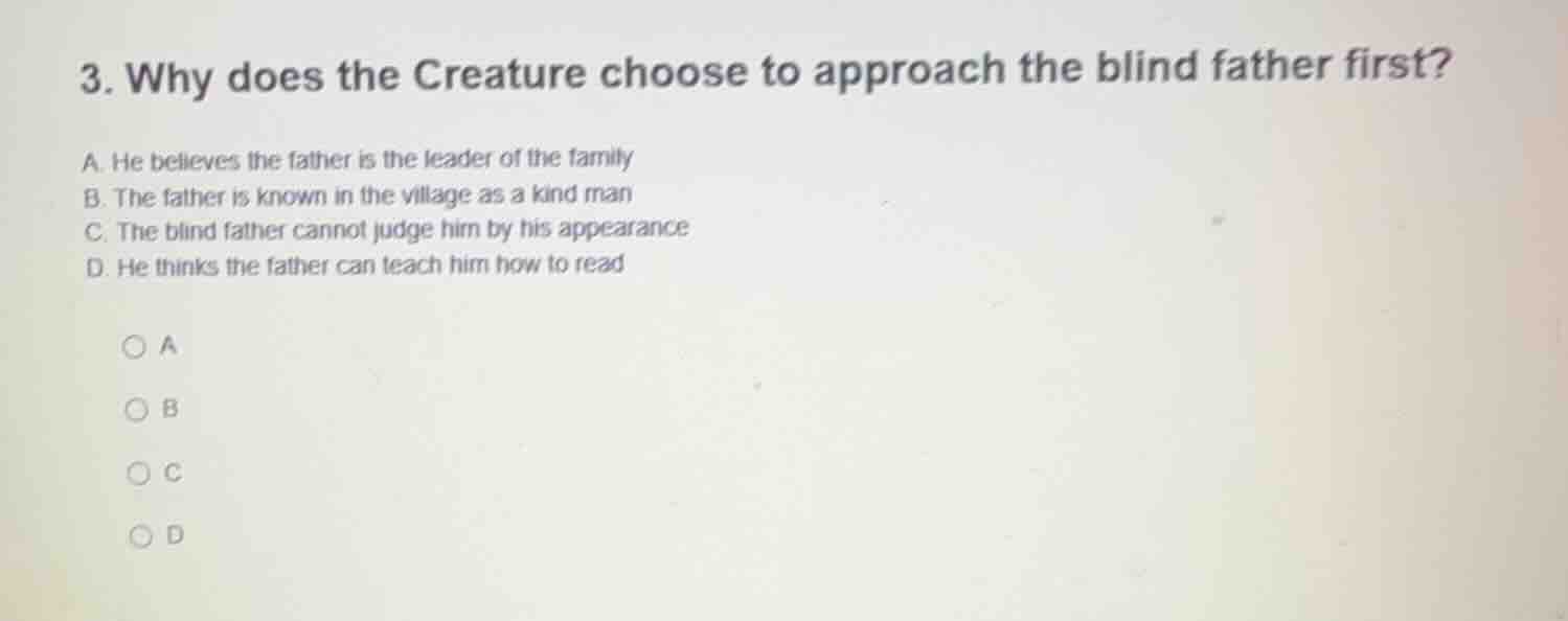 3. why does the creature choose to approach the blind father first? a. …