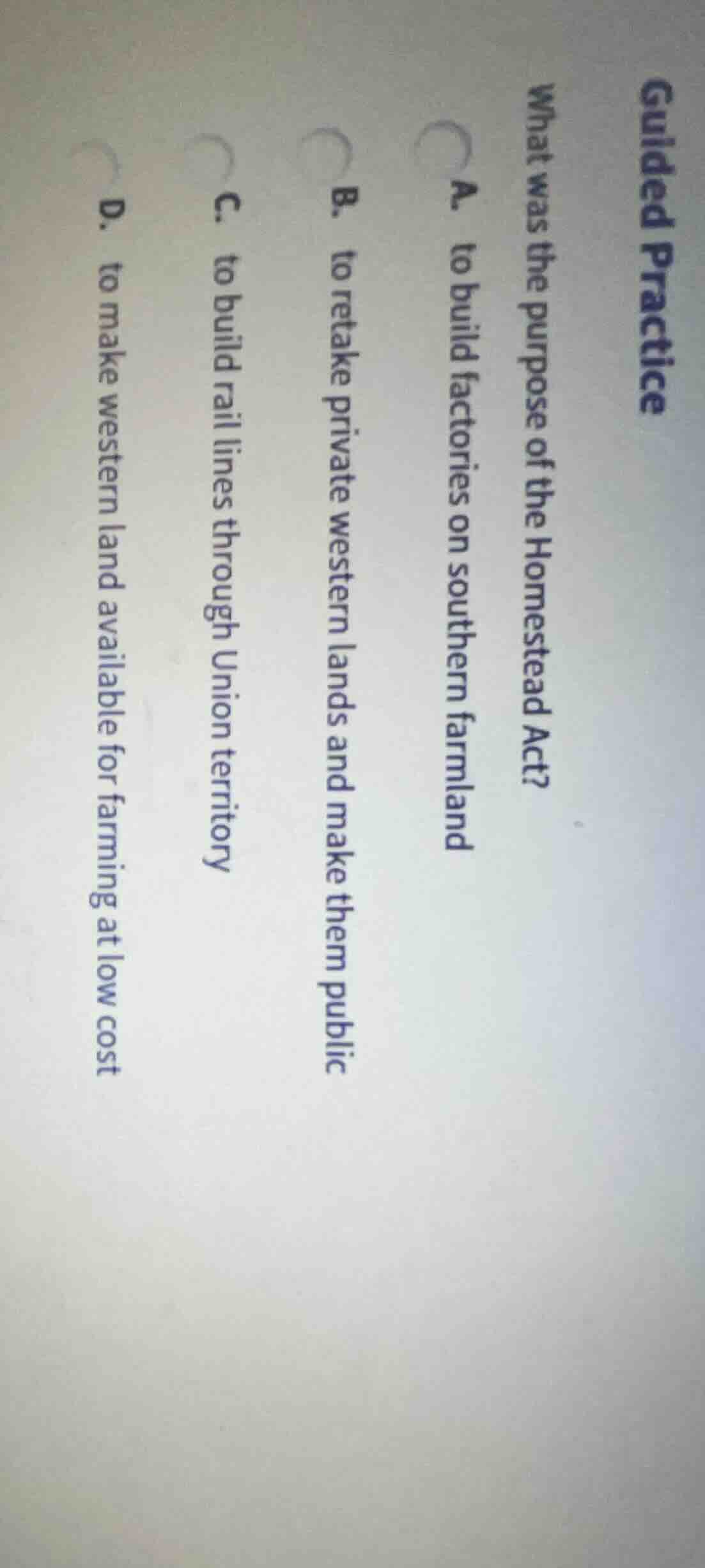 guided practice what was the purpose of the homestead act? a. to build …