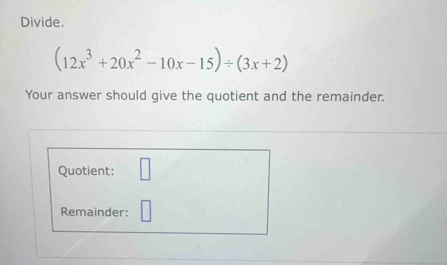 divide. $(12x^{3}+20x^{2}-10x-15)\\div(3x+2)$ your answer should give t…