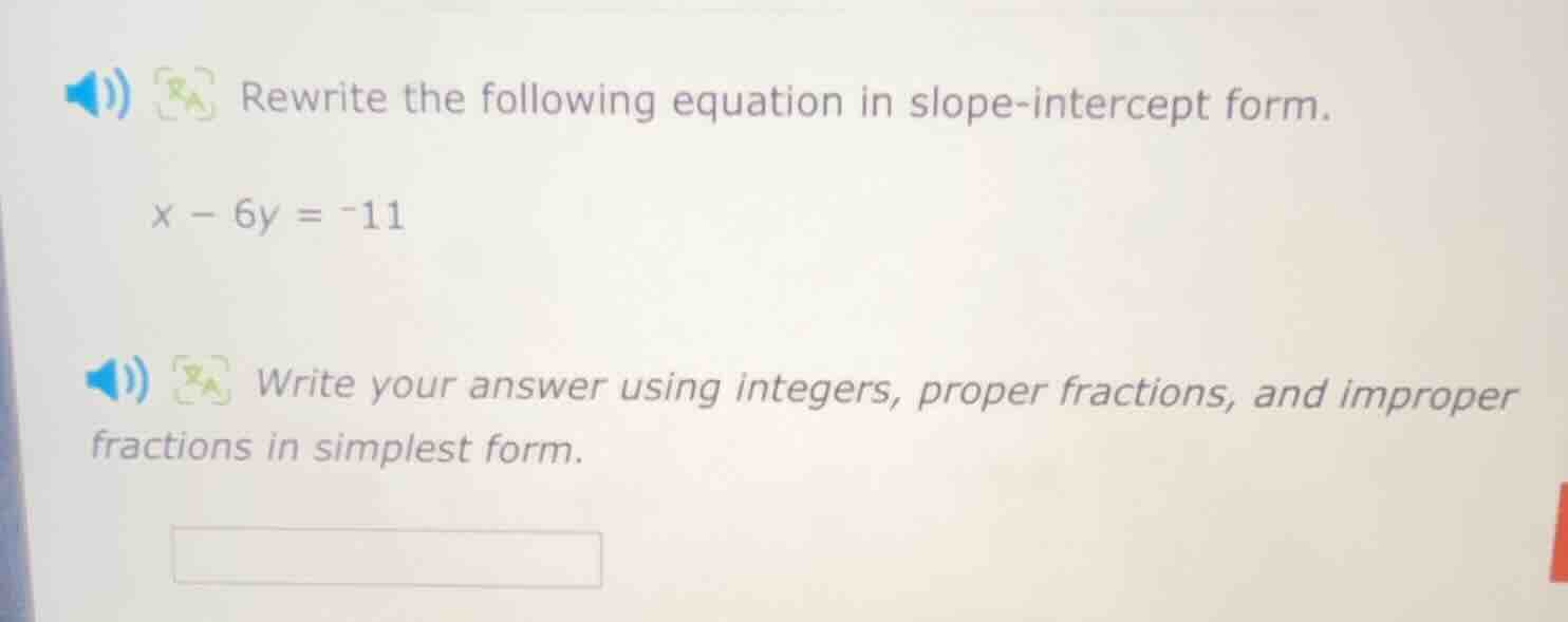rewrite the following equation in slope-intercept form. $x - 6y = -11$ …