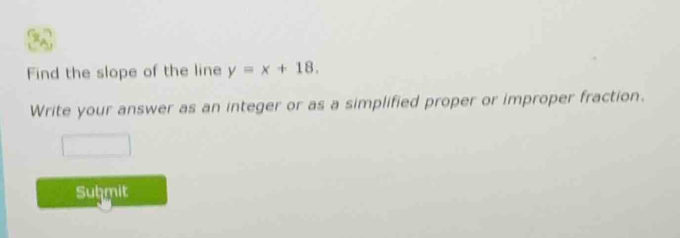 find the slope of the line $y = x + 18$. write your answer as an intege…