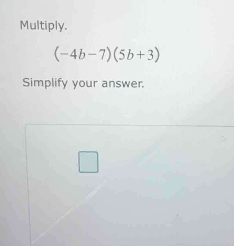 multiply. $(-4b-7)(5b+3)$ simplify your answer.