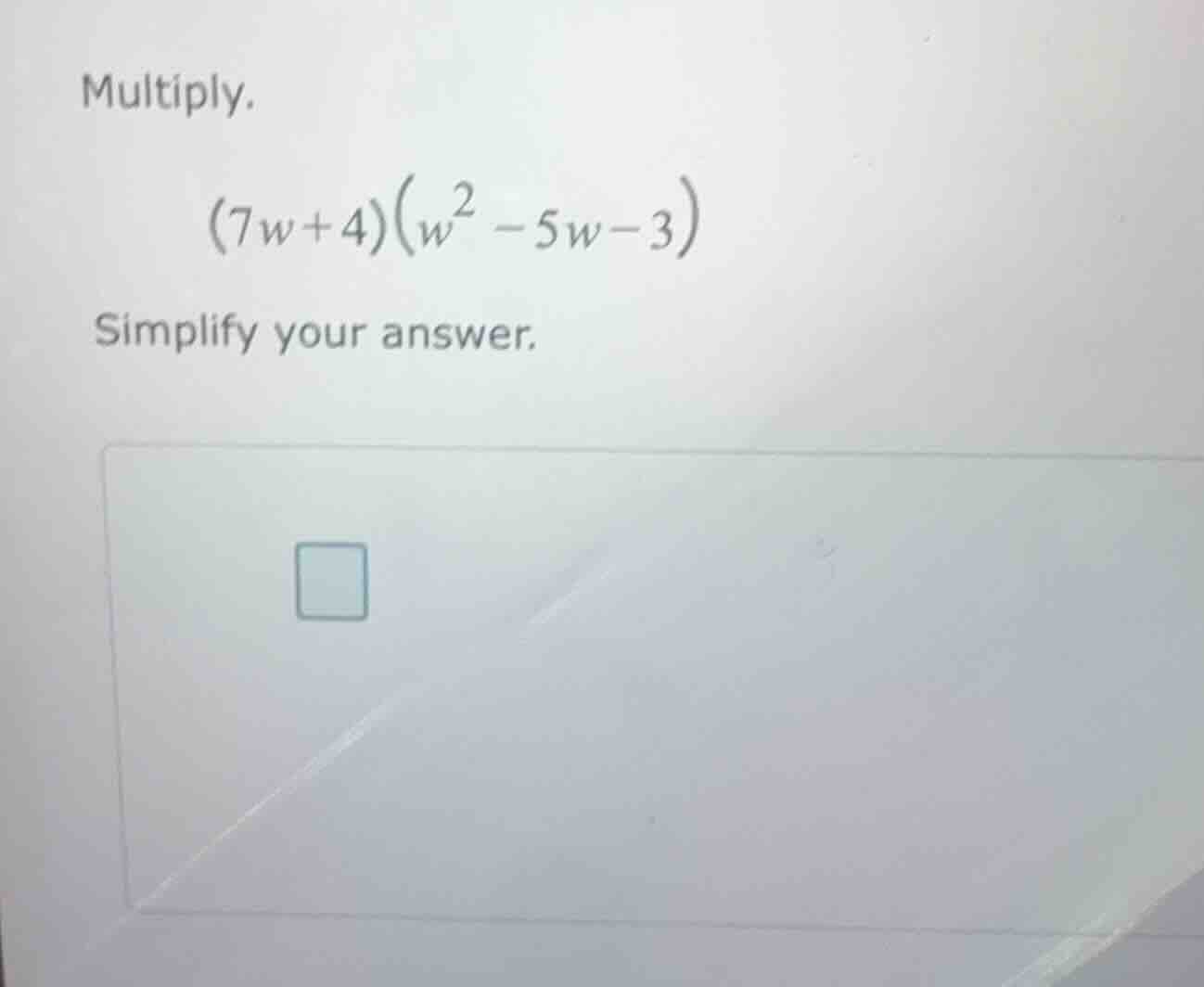 multiply. $(7w+4)(w^2 - 5w - 3)$ simplify your answer.