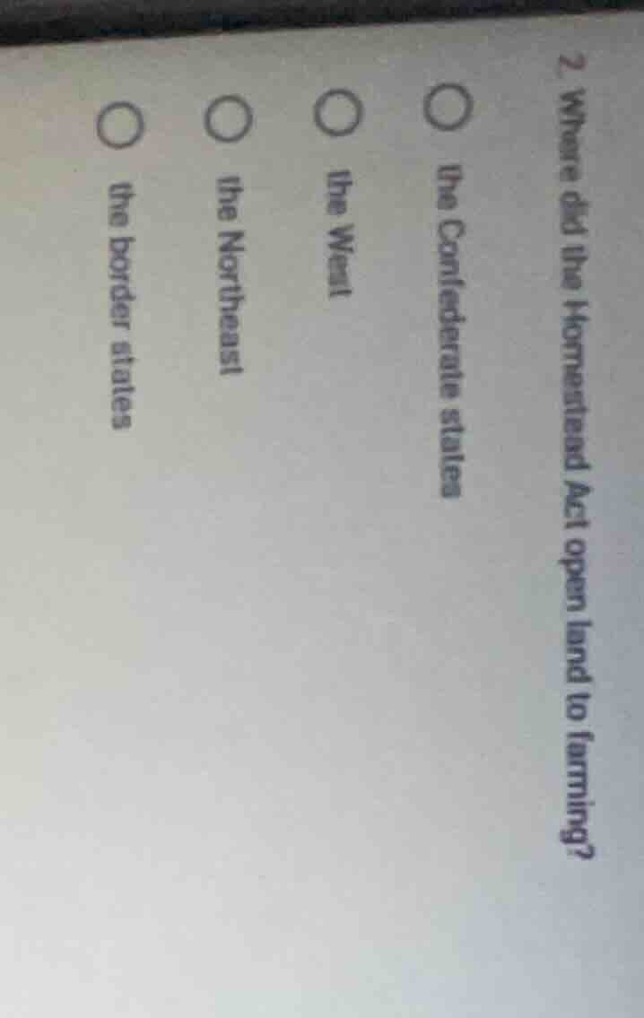 2. where did the homestead act open land to farming?○ the confederate s…