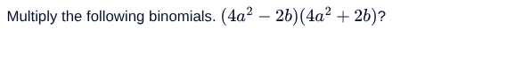 multiply the following binomials. $(4a^{2}-2b)(4a^{2}+2b)?$