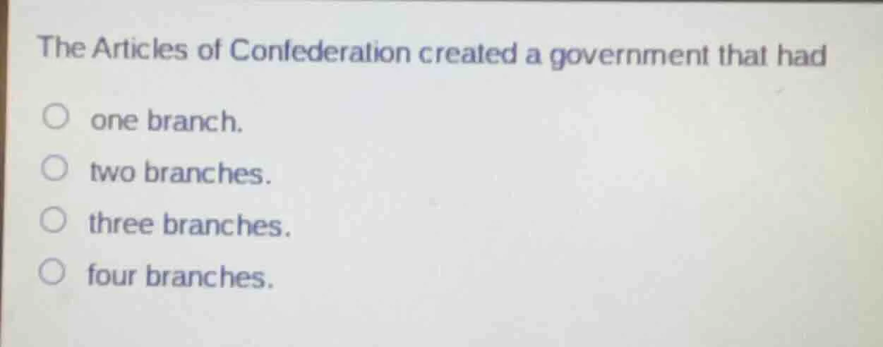 the articles of confederation created a government that had one branch.…