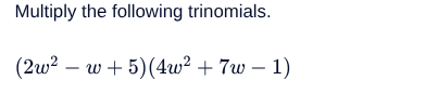 multiply the following trinomials. $(2w^{2}-w+5)(4w^{2}+7w-1)$