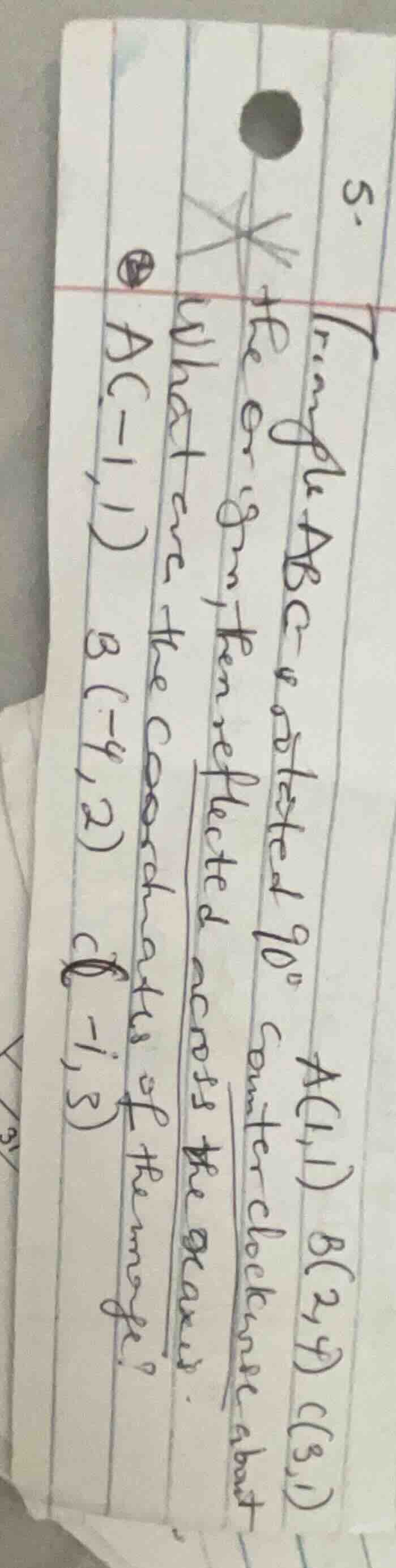 5. triangle abc with a(1,1) b(2,4) c(3,1) is rotated 90° counterclockwi…