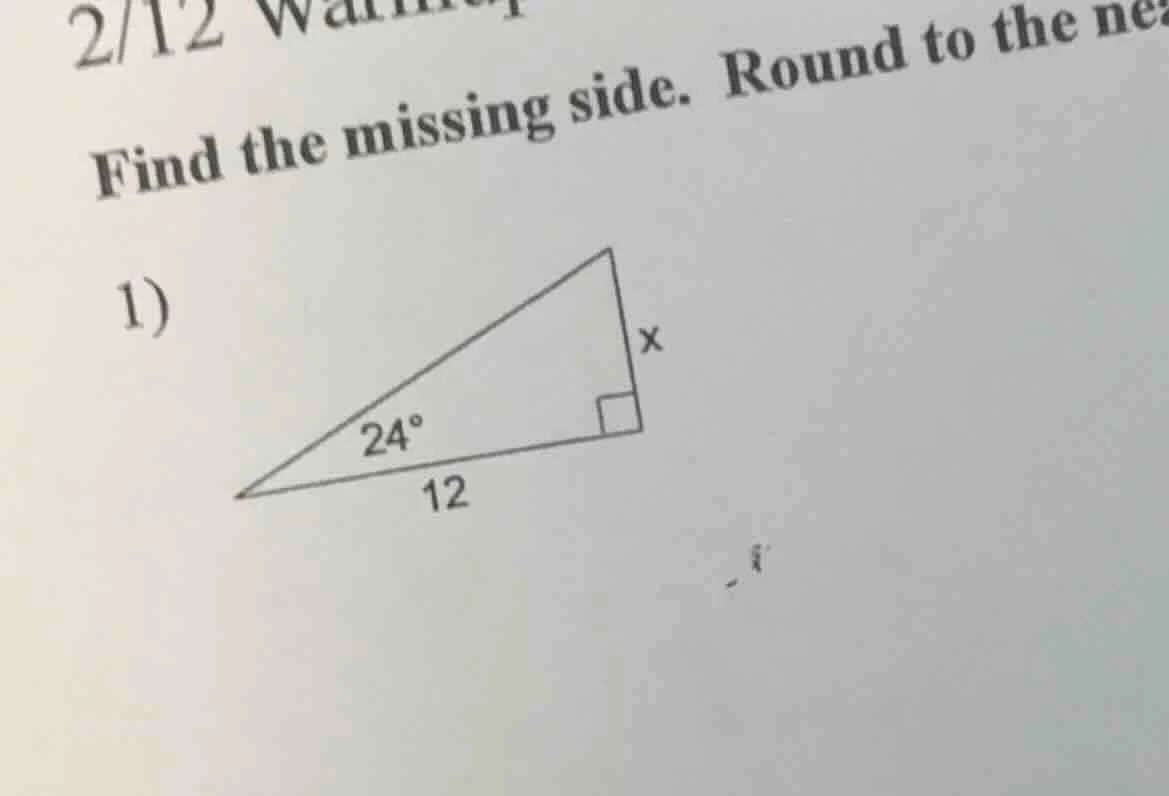 2/12 find the missing side. round to the ne 1) 24° 12 x