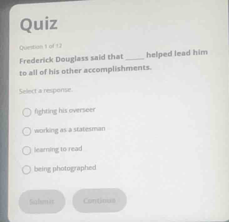 quiz question 1 of 12 frederick douglass said that ____ helped lead him…