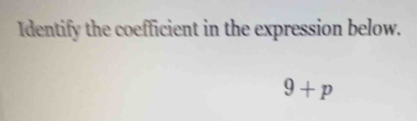 identify the coefficient in the expression below. $9 + p$