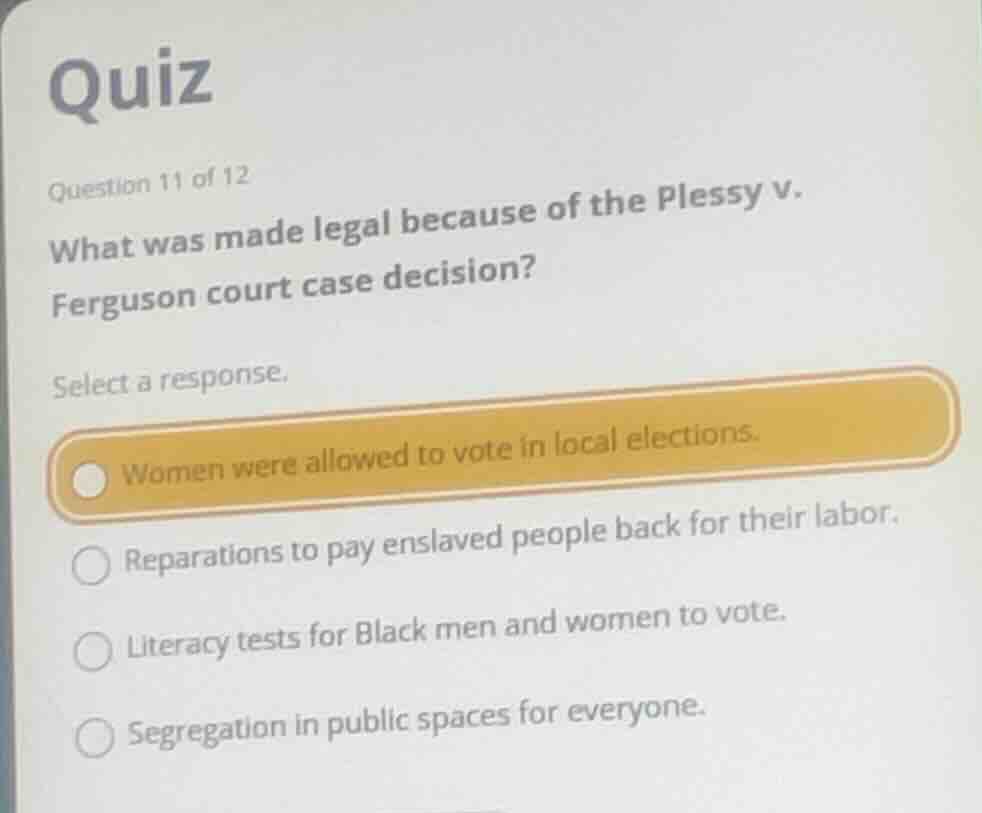 quiz question 11 of 12 what was made legal because of the plessy v. fer…