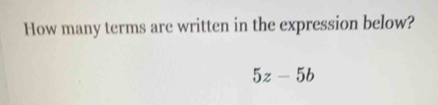 how many terms are written in the expression below? $5z - 5b$