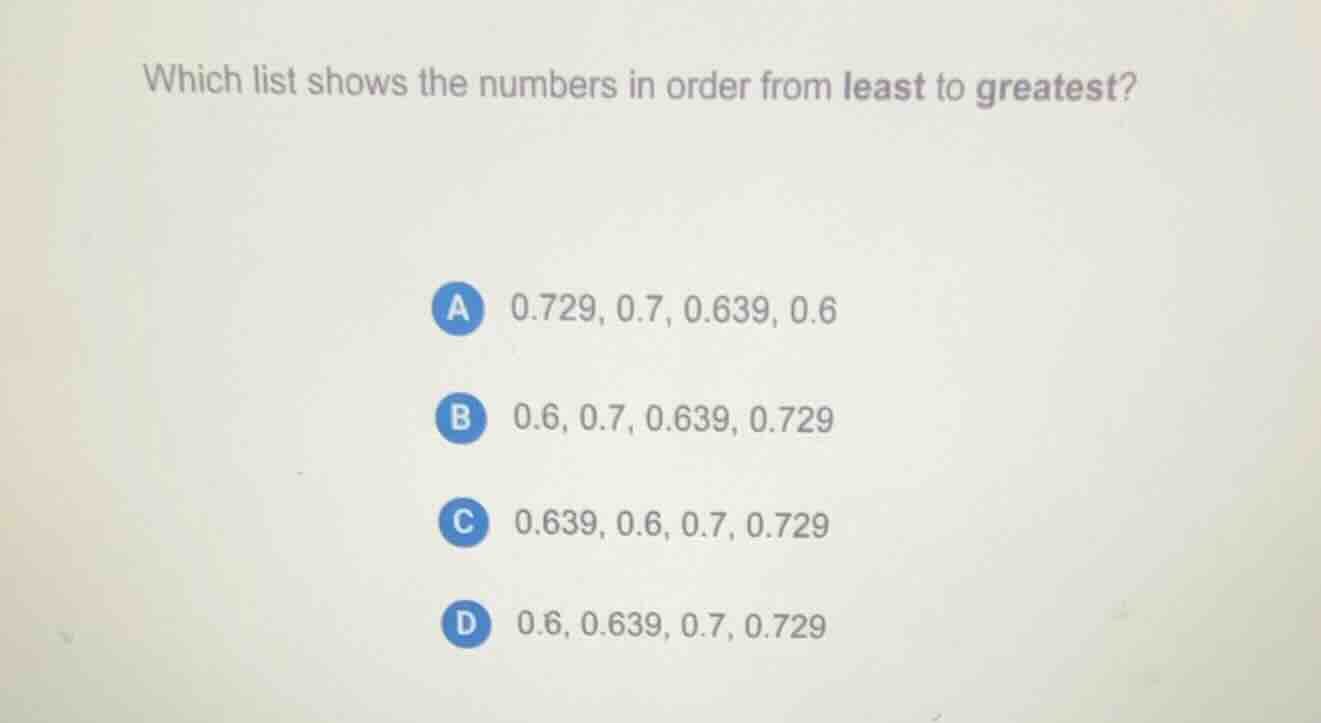 which list shows the numbers in order from least to greatest? a 0.729, …