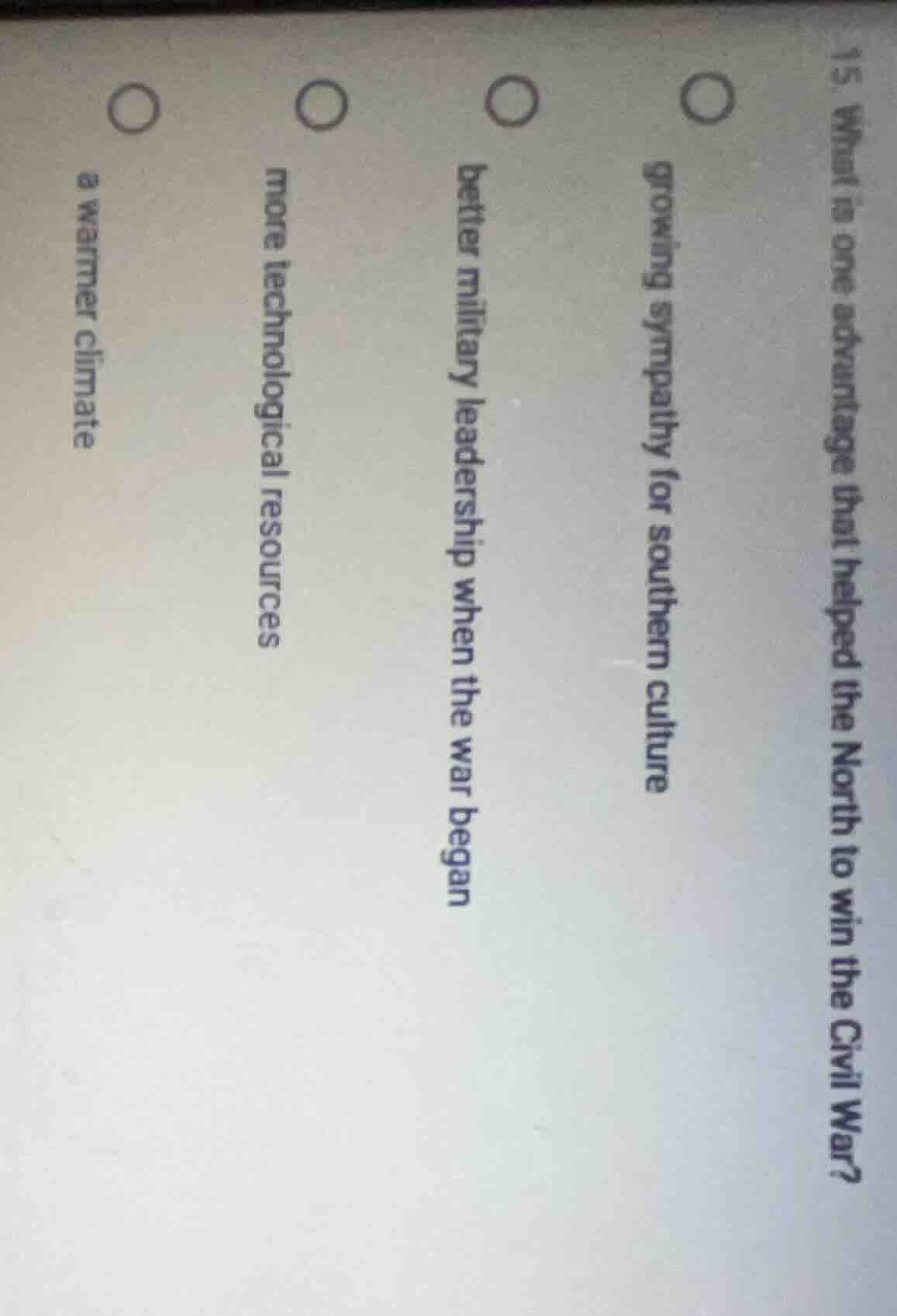 15. what is one advantage that helped the north to win the civil war?○ …