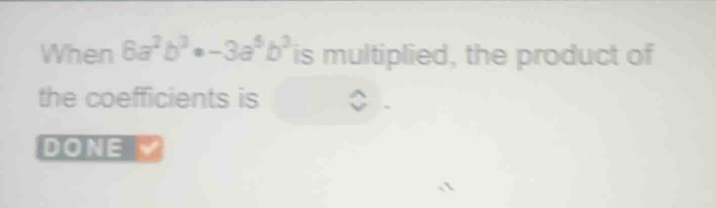 when $6a^{2}b^{3} \\cdot -3a^{5}b^{3}$ is multiplied, the product of th…
