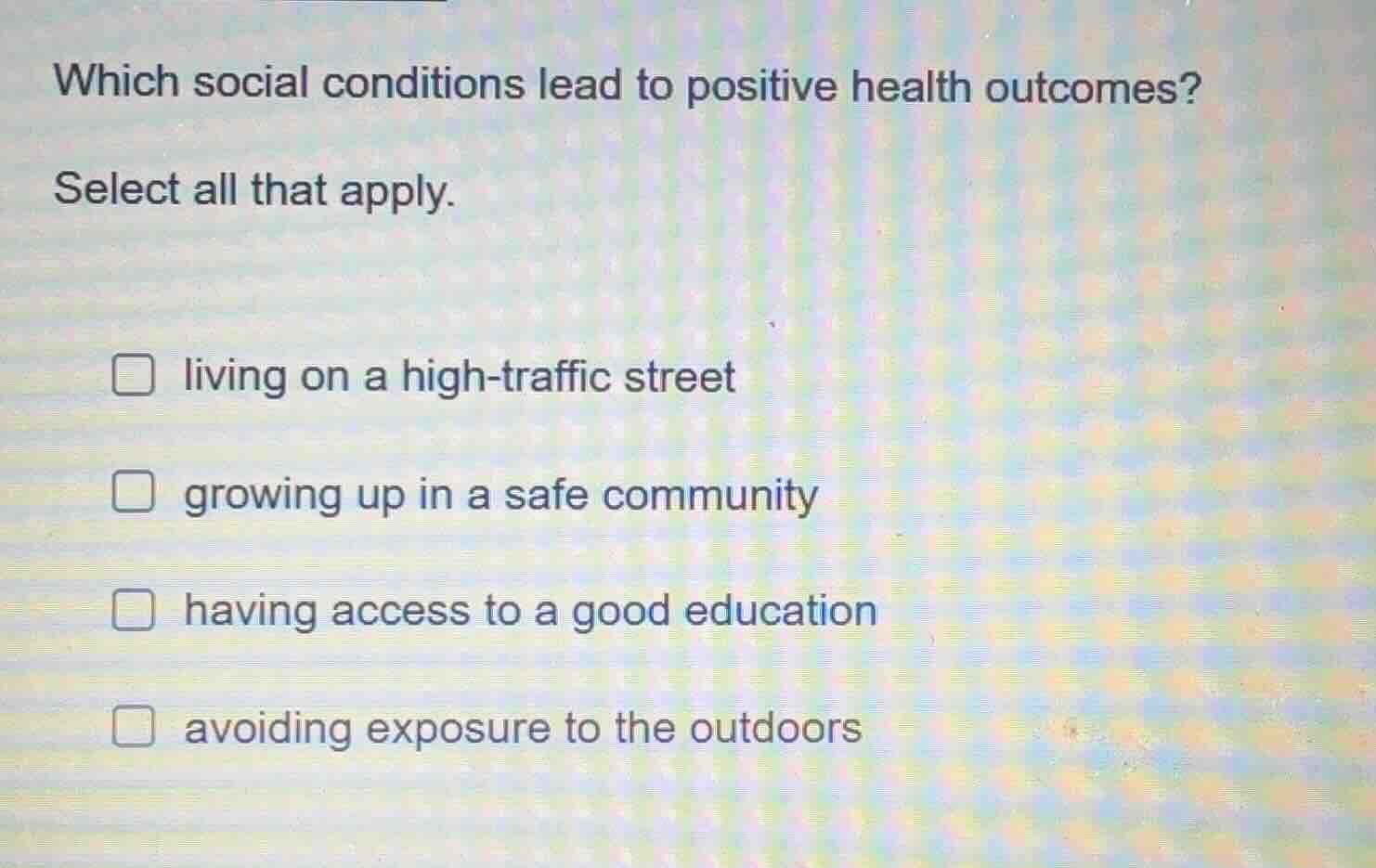 which social conditions lead to positive health outcomes? select all th…