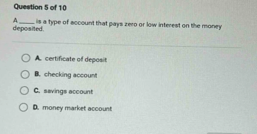 question 5 of 10 a ____ is a type of account that pays zero or low inte…