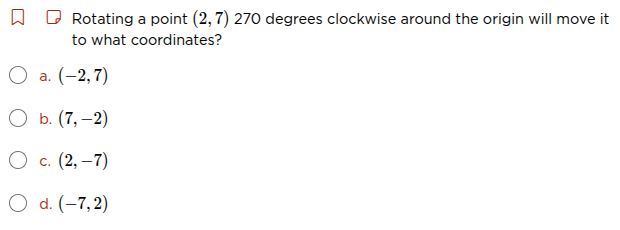 rotating a point (2, 7) 270 degrees clockwise around the origin will mo…