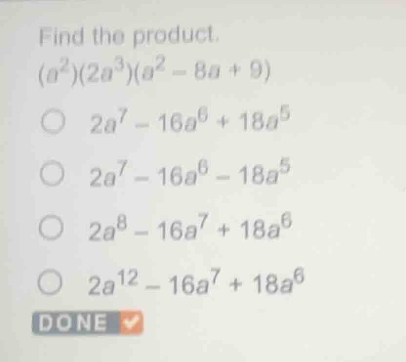 find the product.$(a^{2})(2a^{3})(a^{2}-8a+9)$$\bigcirc$ $2a^{7}-16a^{6…