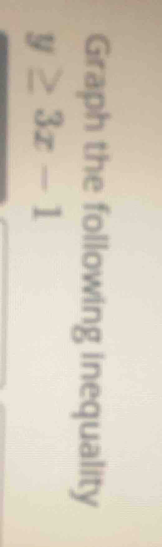 graph the following inequality $y \\geq 3x - 1$