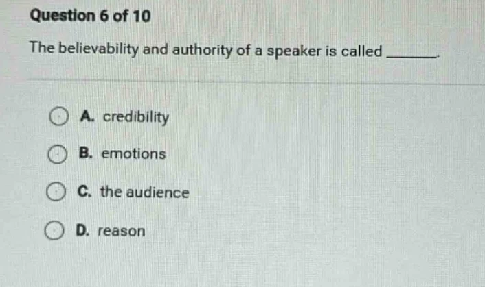 question 6 of 10 the believability and authority of a speaker is called…