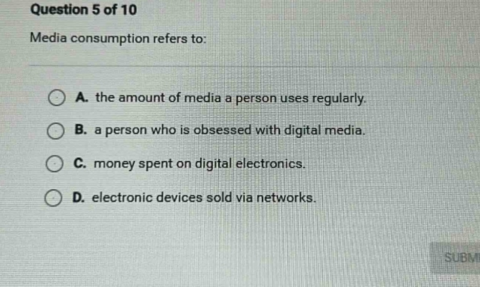 question 5 of 10 media consumption refers to: a. the amount of media a …