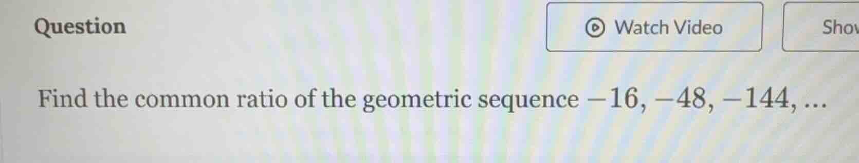 question find the common ratio of the geometric sequence $-16, -48, -14…
