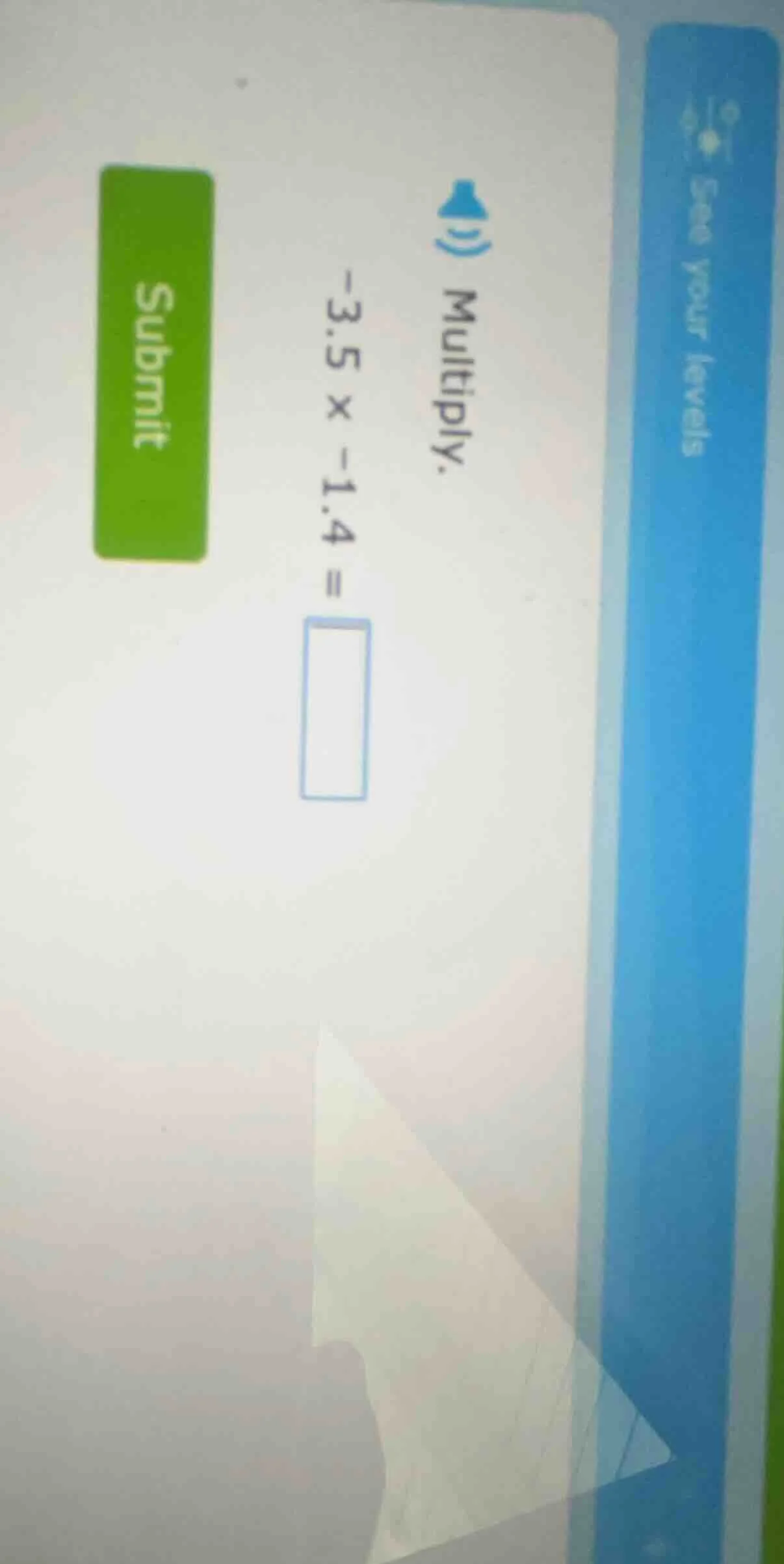 1) multiply. $-3.5 \\times -1.4 = \\square$ submit see your levels