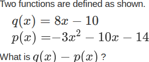 two functions are defined as shown. $q(x) = 8x - 10$ $p(x)=-3x^{2}-10x-…