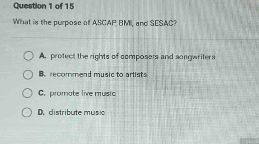 question 1 of 15 what is the purpose of ascap, bmi, and sesac? a. prote…