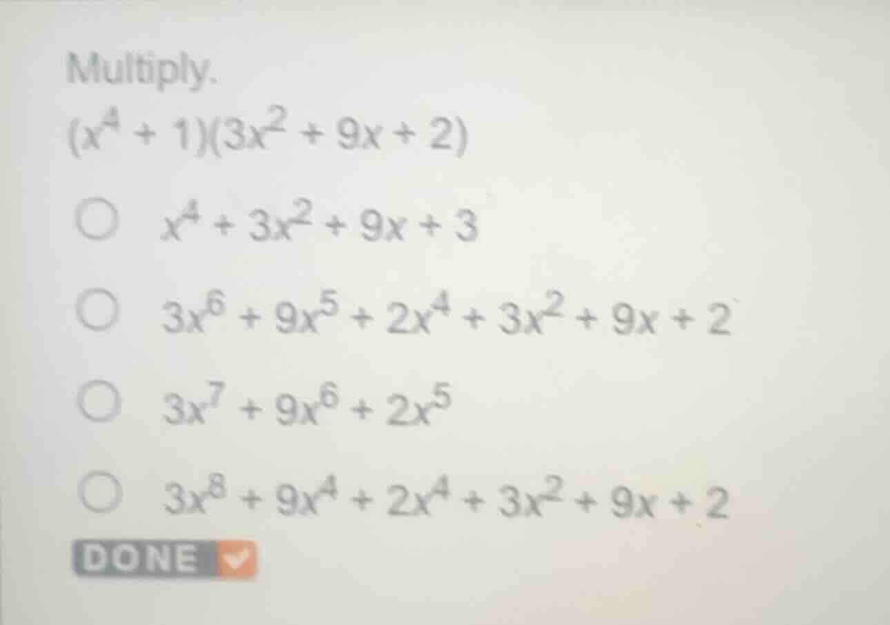 multiply.$(x^{4}+1)(3x^{2}+9x+2)$$\bigcirc$ $x^{4}+3x^{2}+9x+3$$\bigcir…