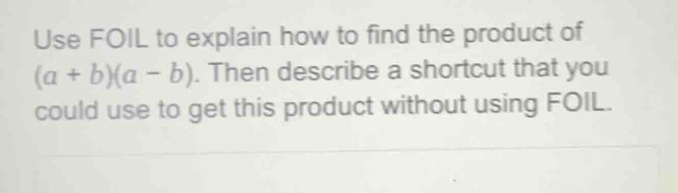 use foil to explain how to find the product of $(a + b)(a - b)$. then d…