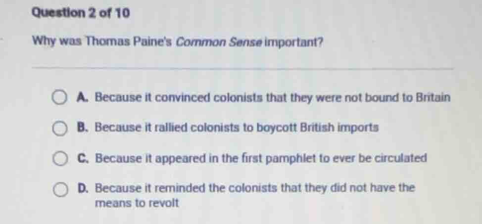 question 2 of 10 why was thomas paines common sense important? a. becau…