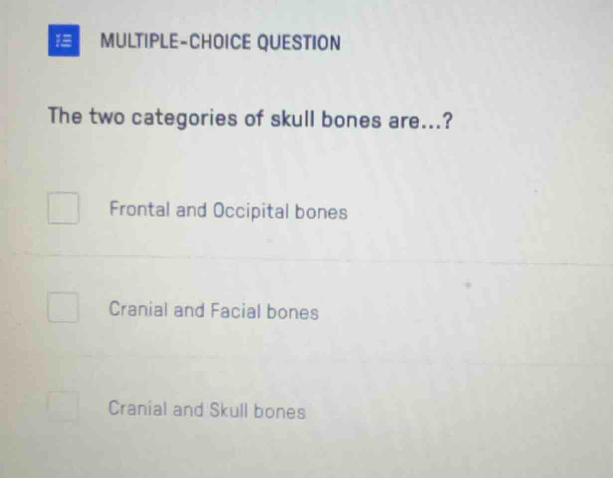 multiple-choice question the two categories of skull bones are...? fron…