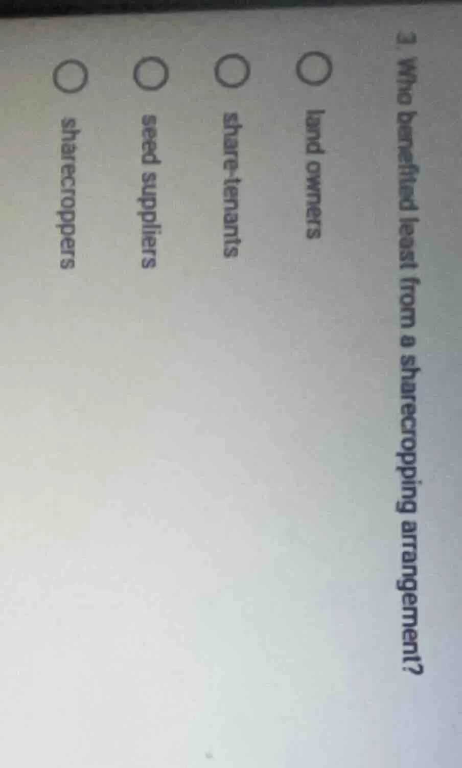 3. who benefited least from a sharecropping arrangement?○ land owners○ …