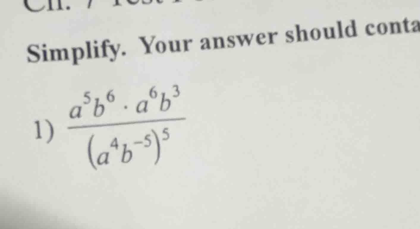 simplify. your answer should conta 1) $\frac{a^{5}b^{6} cdot a^{6}b^{3}…