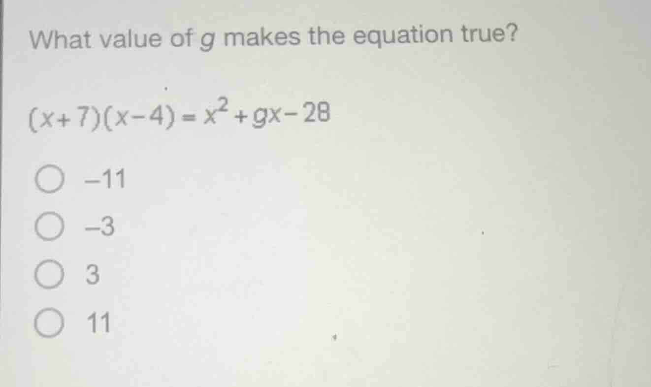 what value of $g$ makes the equation true? $(x+7)(x-4)=x^{2}+gx-28$ $\b…