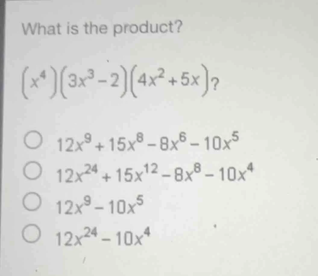 what is the product?$(x^{4})(3x^{3}-2)(4x^{2}+5x)?$$12x^{9}+15x^{8}-8x^…
