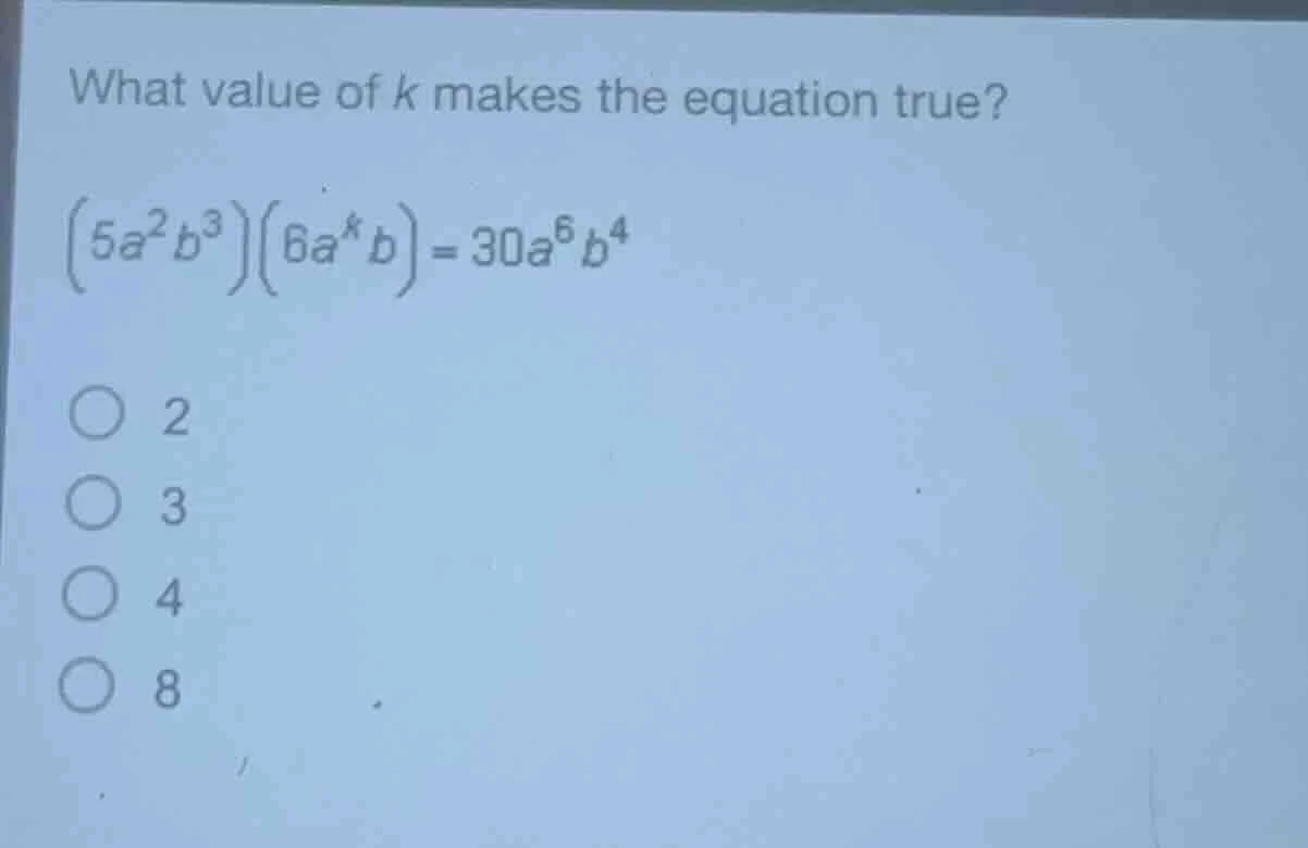 what value of k makes the equation true? $(5a^{2}b^{3})(6a^{k}b)=30a^{6…