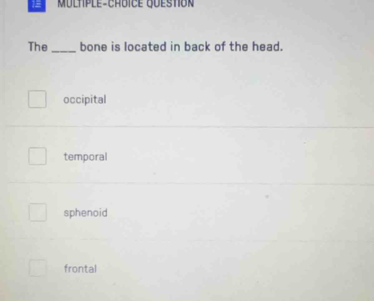 multiple-choice question the ____ bone is located in back of the head. …