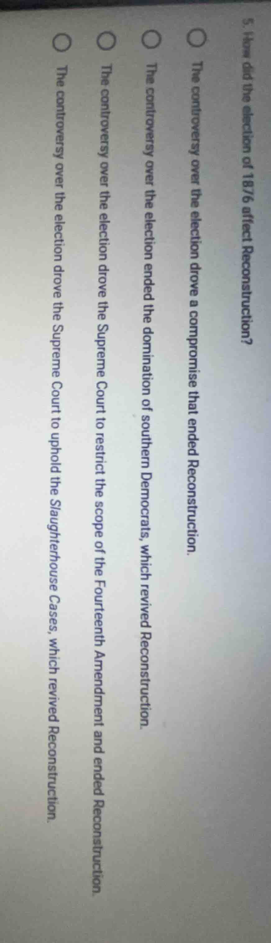 5. how did the election of 1876 affect reconstruction?○ the controversy…
