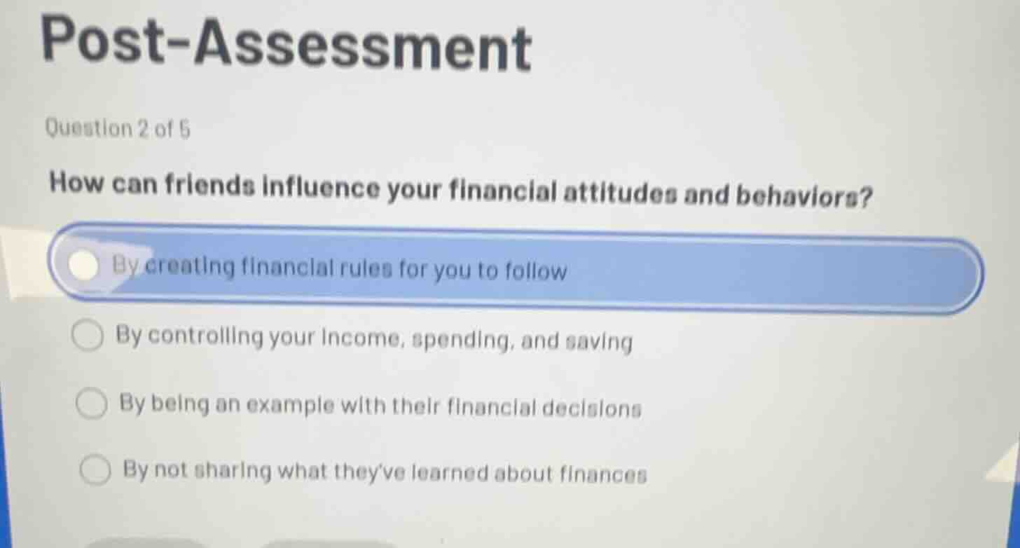 post-assessment question 2 of 5 how can friends influence your financia…