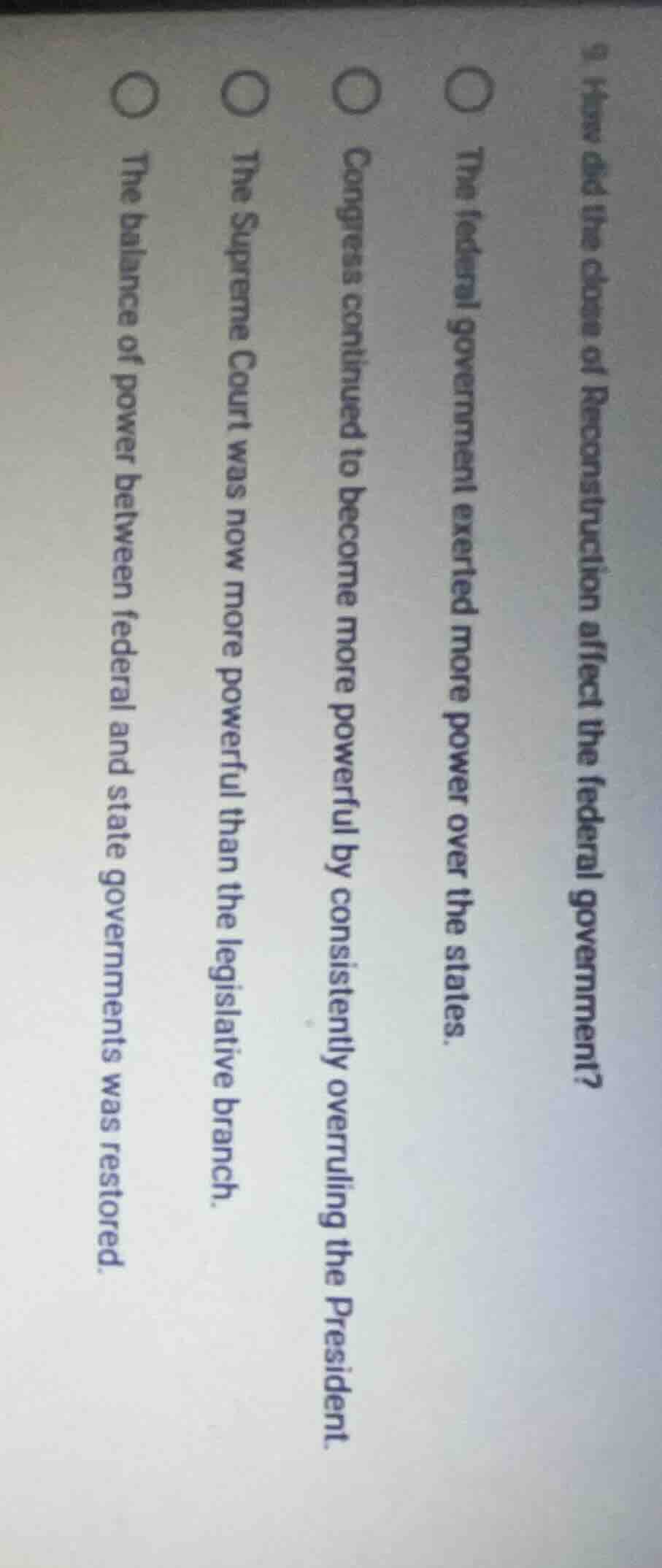 9. how did the close of reconstruction affect the federal government?○ …