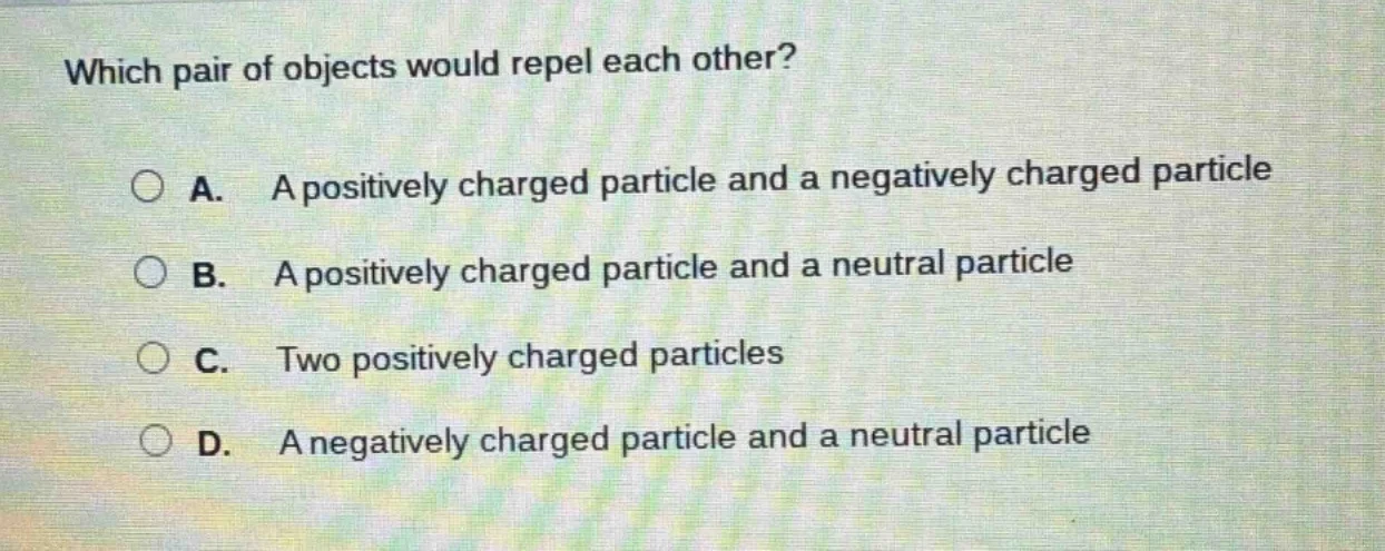which pair of objects would repel each other? a. a positively charged p…