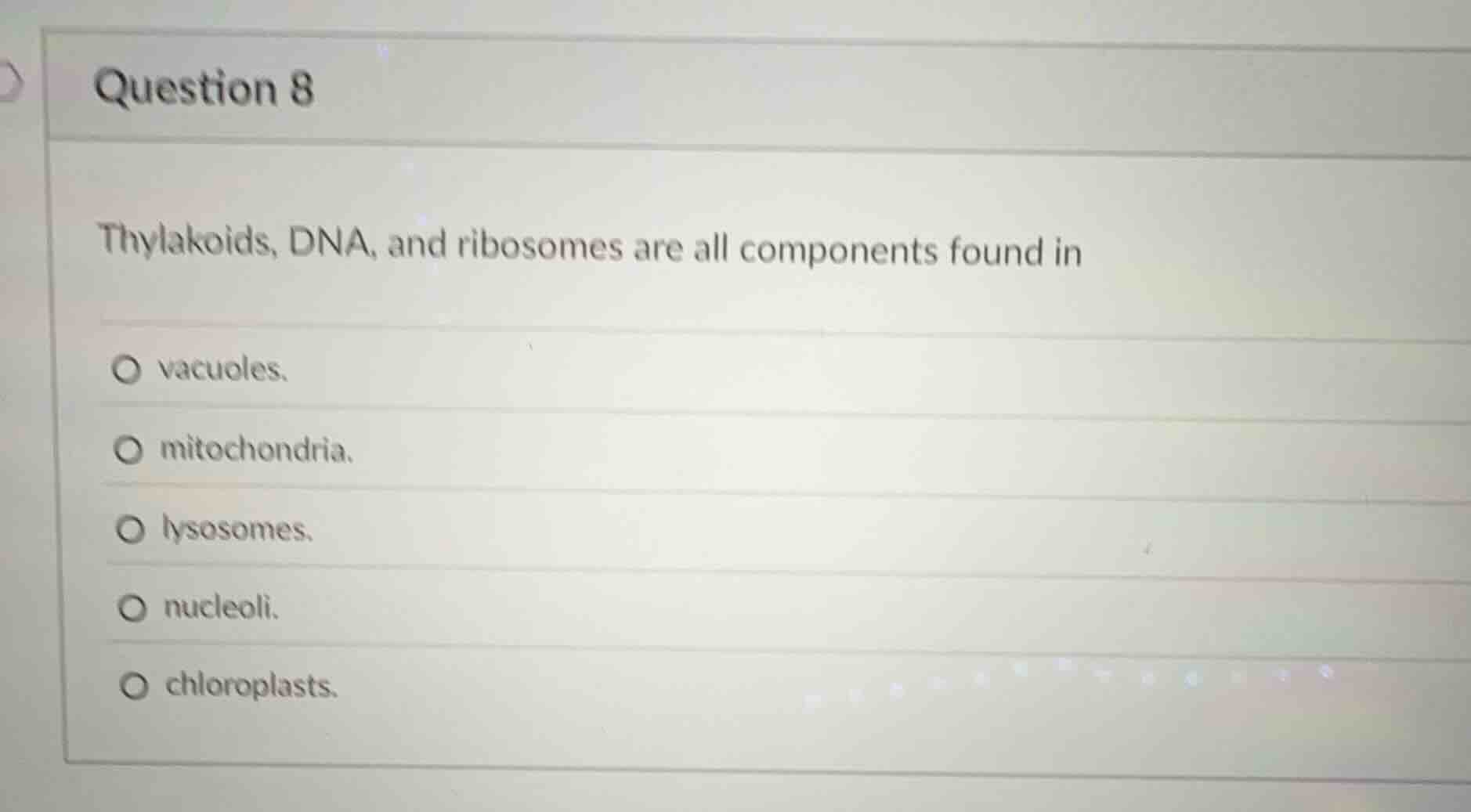 question 8 thylakoids, dna, and ribosomes are all components found in ○…